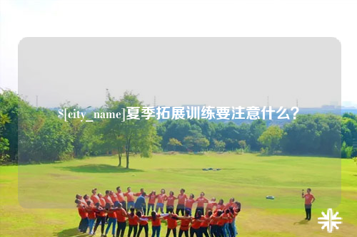 石嘴山夏季拓展训练要注意什么？