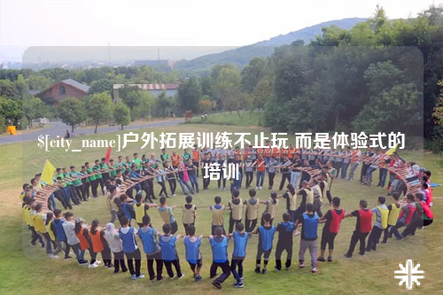 石嘴山户外拓展训练不止玩 而是体验式的培训